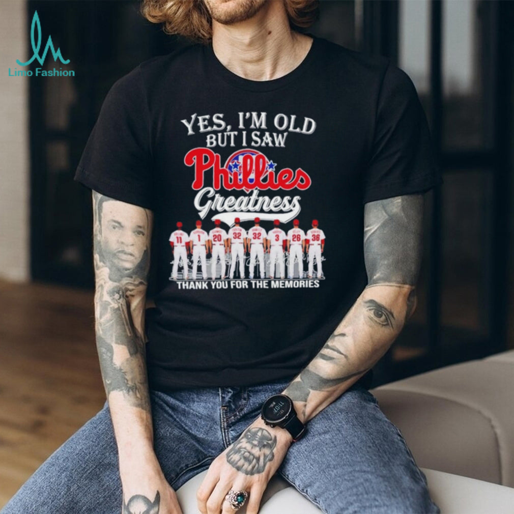 Yes I’m old but I Saw Phillies Greatness Signature shirt