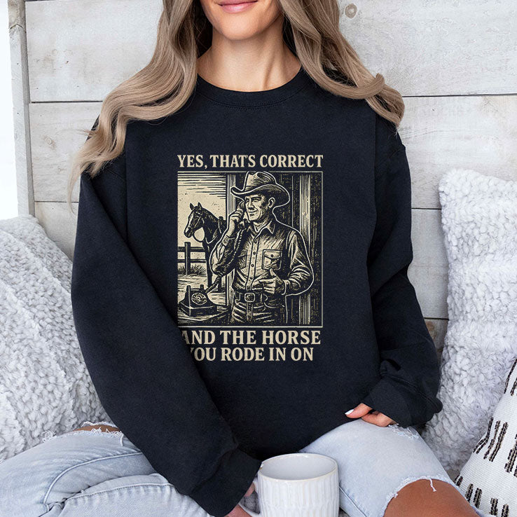 Yes That’s Correct And The Horse You Rode In On Shirt