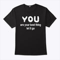 You Are Your Best Thing Let It Go T Shirt