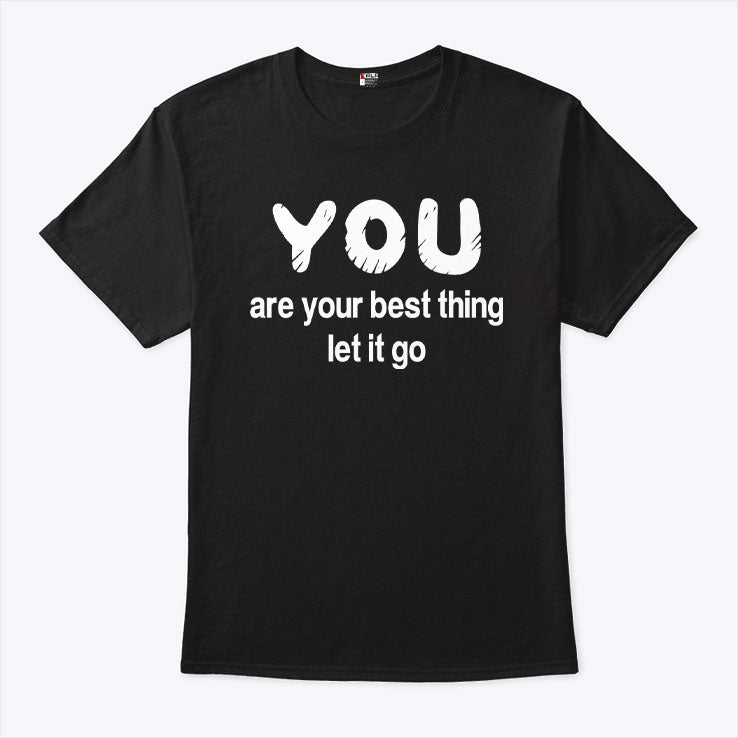 You Are Your Best Thing Let It Go T Shirt