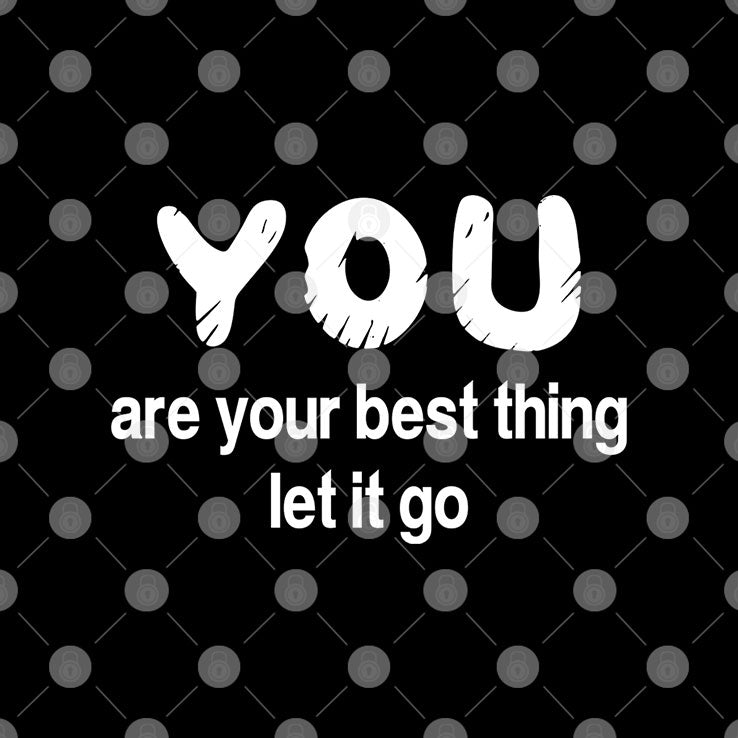 You Are Your Best Thing Let It Go T Shirt