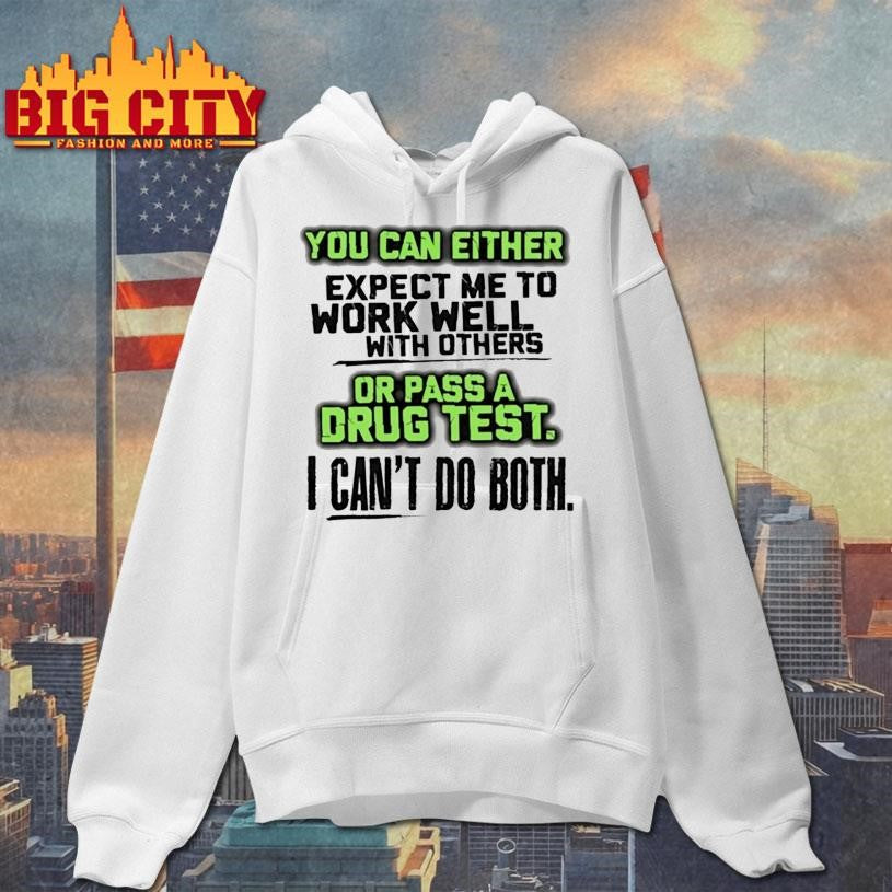 You Can Either Expect Me To Work Well With Others Or Pass A Drug Test Shirt