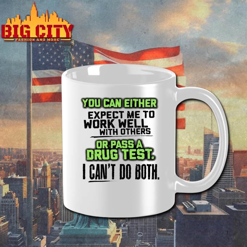 You Can Either Expect Me To Work Well With Others Or Pass A Drug Test Shirt