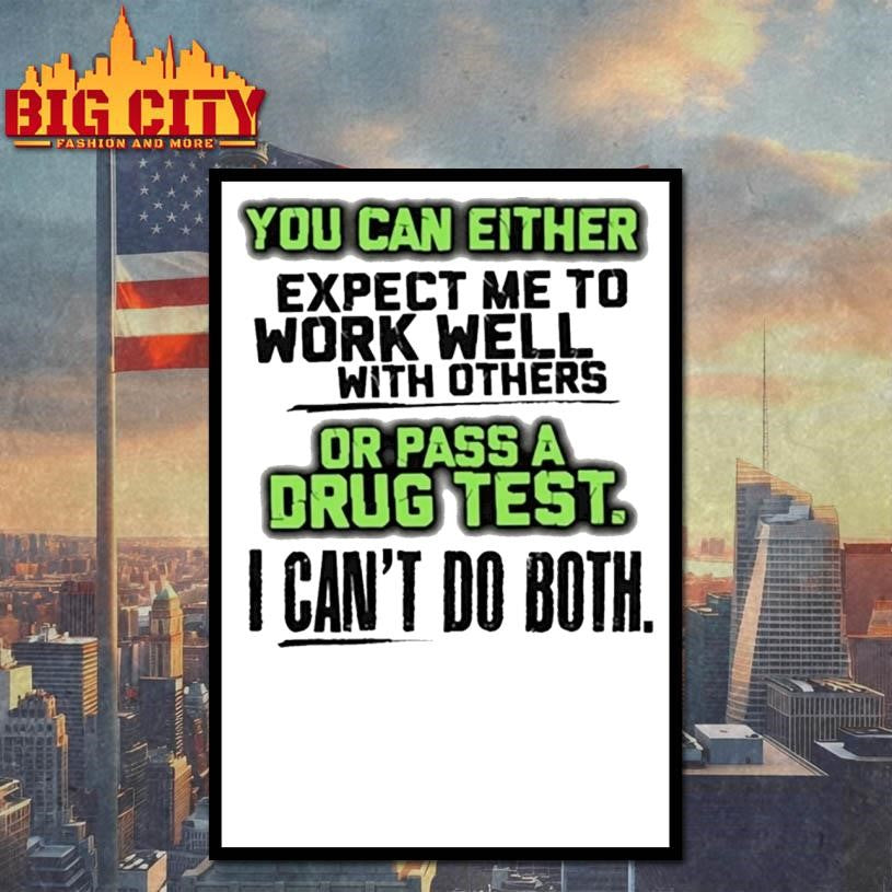 You Can Either Expect Me To Work Well With Others Or Pass A Drug Test Shirt