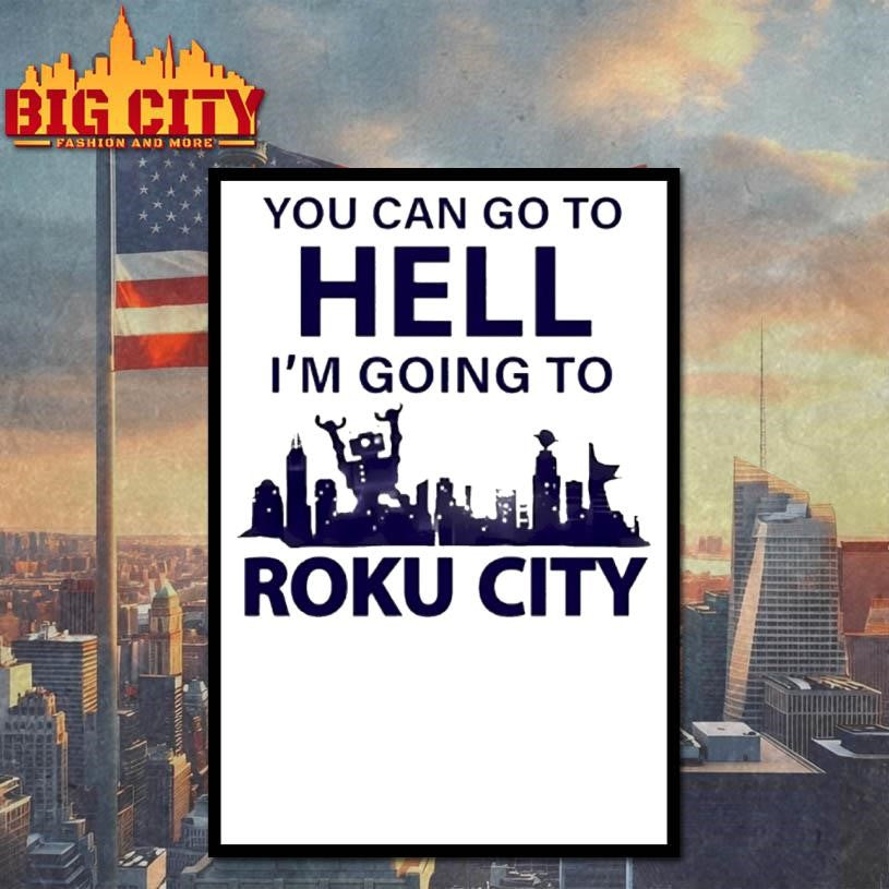 You Can Go To Hell Im Going To Roku City Shirt
