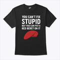 You Can’t Fix Stupid But You Can Put A Red Beret On It T Shirt