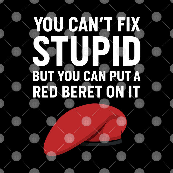 You Can’t Fix Stupid But You Can Put A Red Beret On It T Shirt