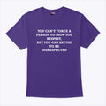 You Can’t Force A Person To Show You Respect But You Can Refuse To Be Disrespected Shirt