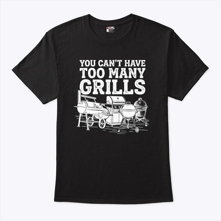 You Can’t Have Too Many Grills Funny BBQ Gear Grilling Shirt