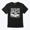You Can’t Have Too Many Grills Funny BBQ Gear Grilling Shirt