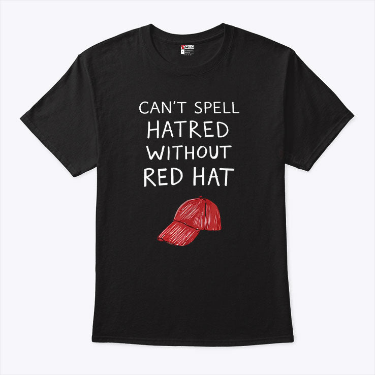 You Can’t Spell Hatred Without A Red Hat Shirt