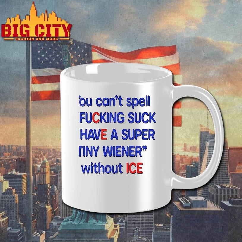 You Cant Spell I Fucking Suck And Have A Super Tiny Wiener Without Ice Shirt
