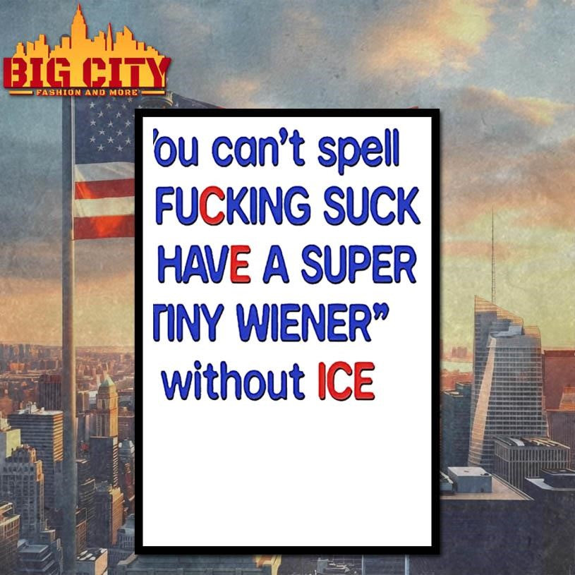 You Cant Spell I Fucking Suck And Have A Super Tiny Wiener Without Ice Shirt