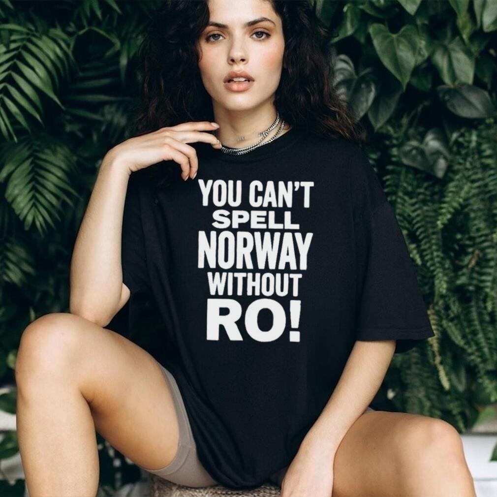 You Can’t Spell Norway Without Ro Shirt