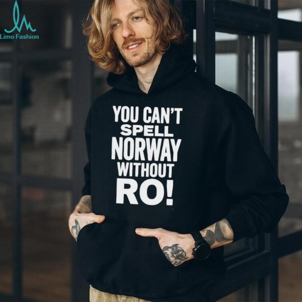 You Can’t Spell Norway Without Ro Shirt