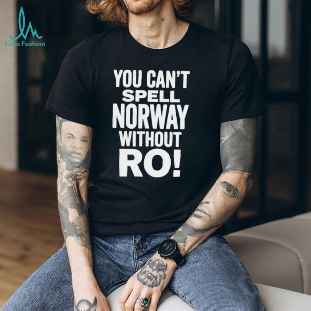 You Can’t Spell Norway Without Ro Shirt