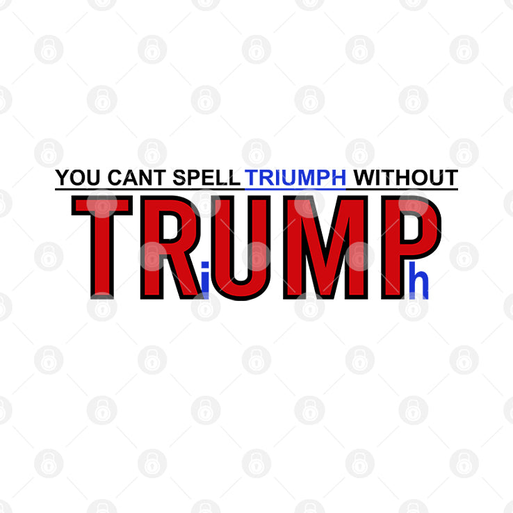 You Can’t Spell Triumph Without Trump T Shirt
