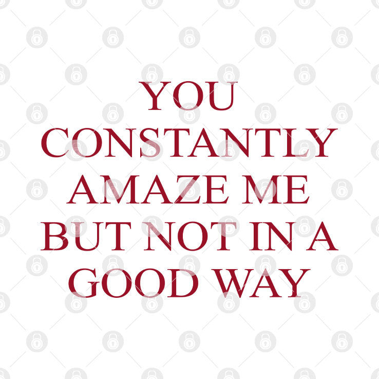 You Constantly Amaze Me But Not In A Good Way Sweatshirt