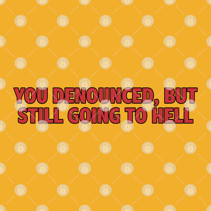 You Denounced But Still Going To Hell New T Shirt