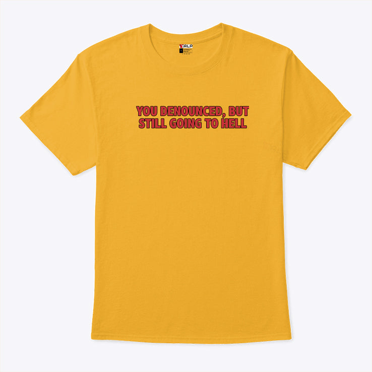 You Denounced But Still Going To Hell New T Shirt