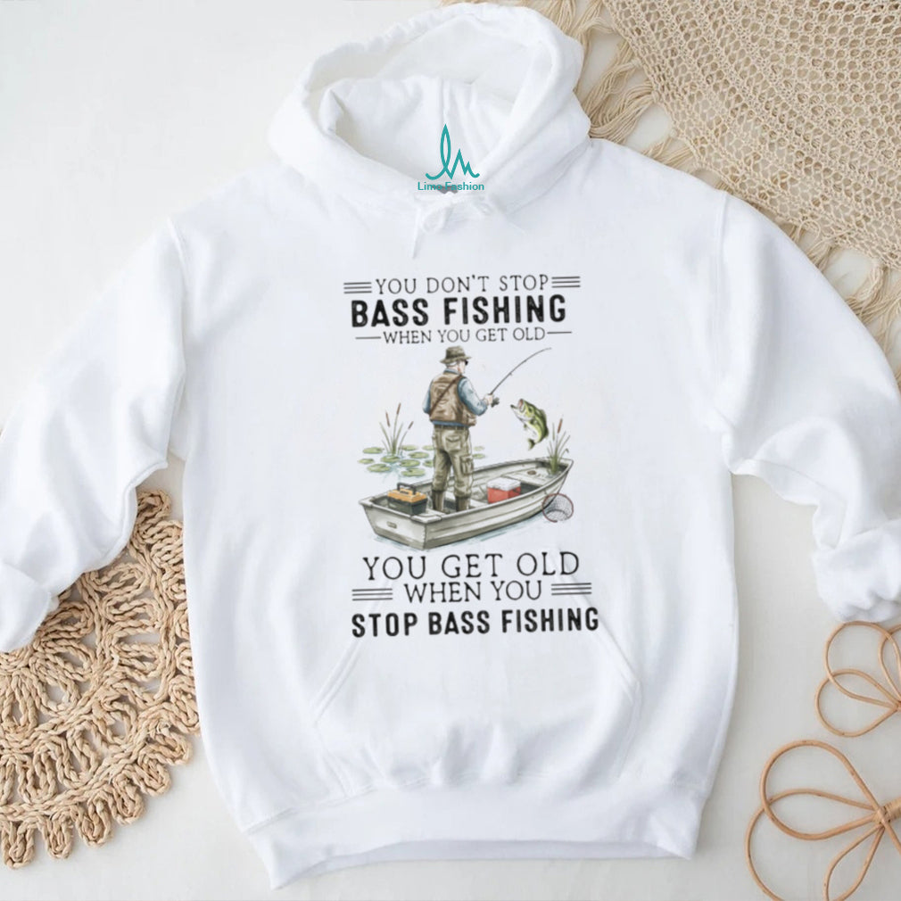 You Don’t Stop Bass Fishing When You Get Old T Shirt