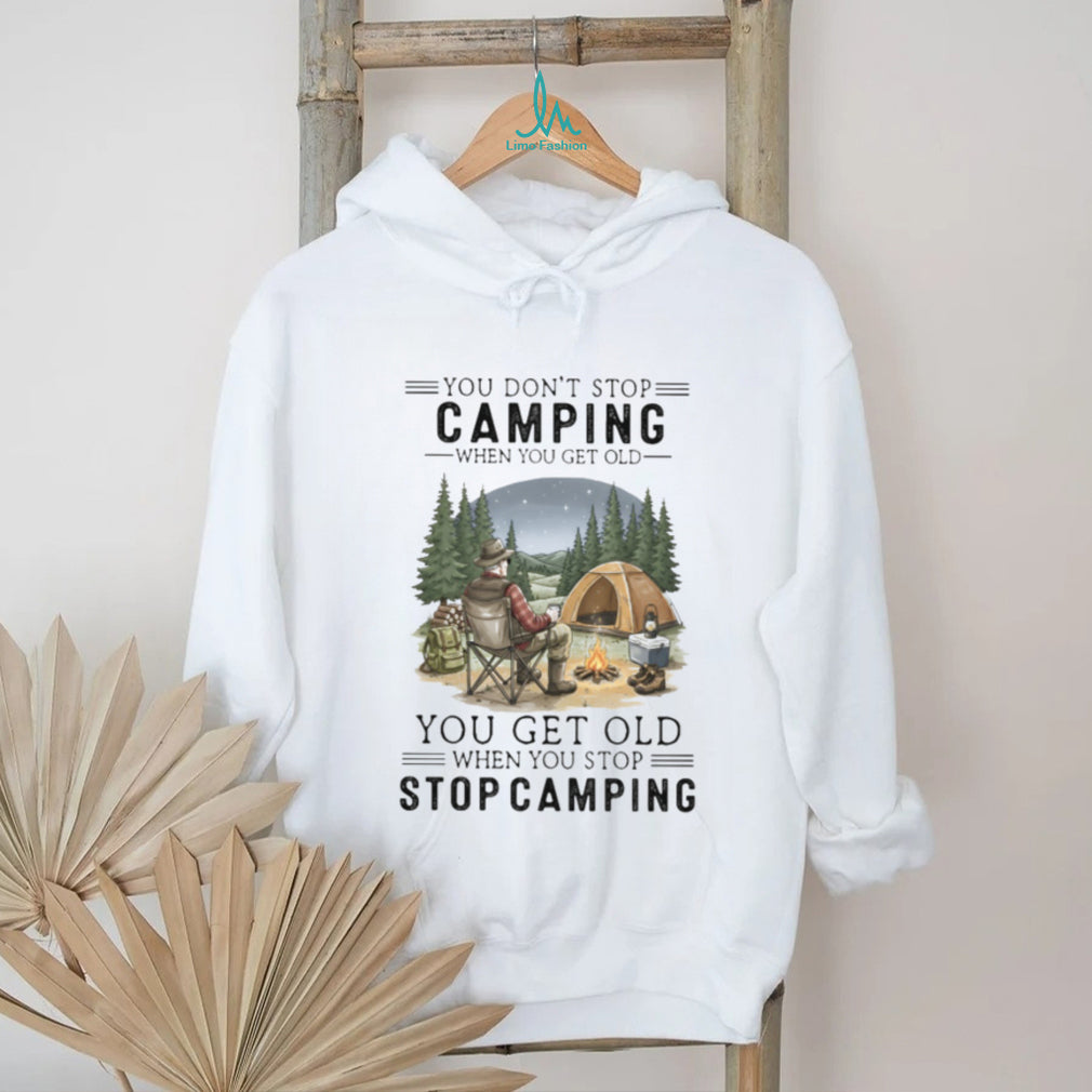 You Don’t Stop Camping When You Get Old T Shirt