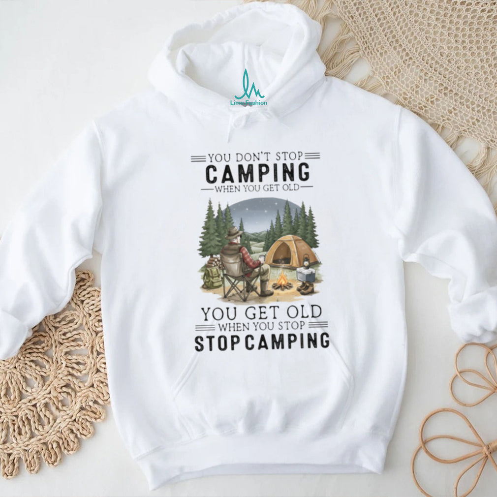 You Don’t Stop Camping When You Get Old T Shirt