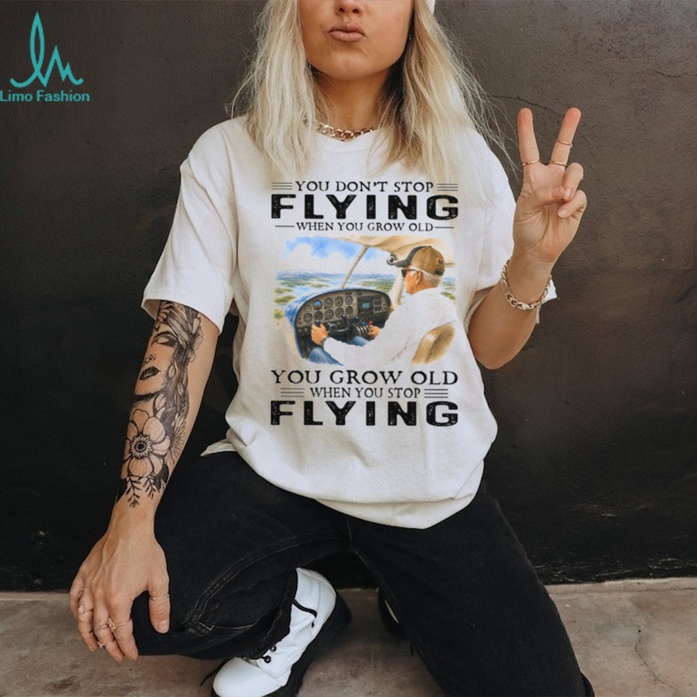 You Don’t Stop Flying Grow Old Retro Aviation Pilot Aircraft Owner Shirt