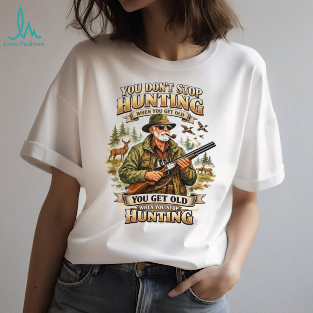 You Don’t Stop Hunting When You Get Old Vintage Hunter T Shirt