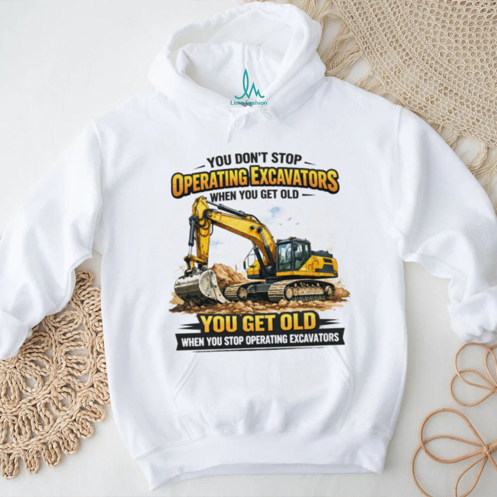 You Don’t Stop Operating Excavators When You Get Old Funny Work T Shirt