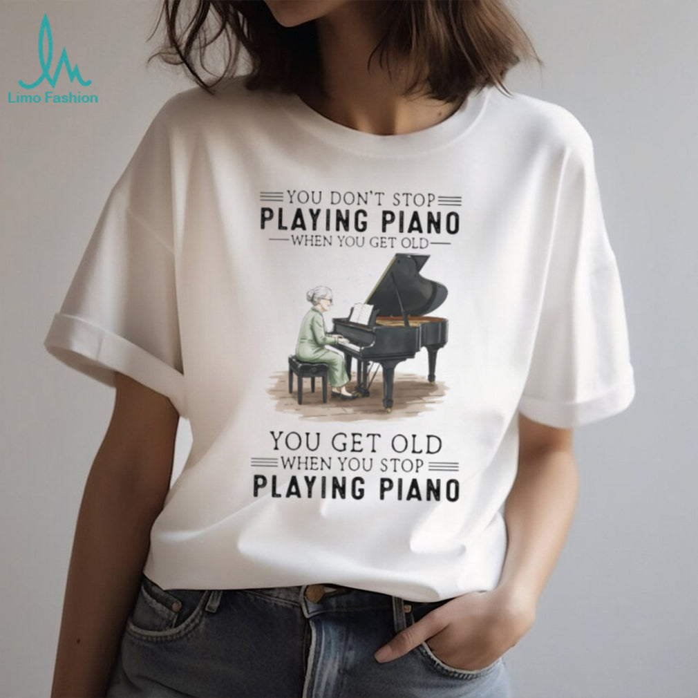 You Don’t Stop Playing Piano When You Get Old Grandma Musician T Shirt
