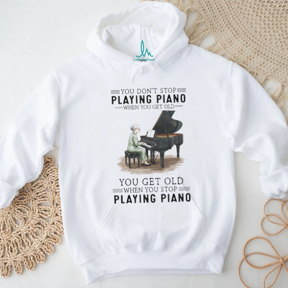 You Don’t Stop Playing Piano When You Get Old Grandma Musician T Shirt