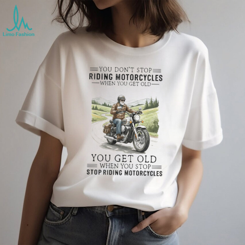 You Get Old When You Stop Riding Motorcycles Biker Retirement T Shirt