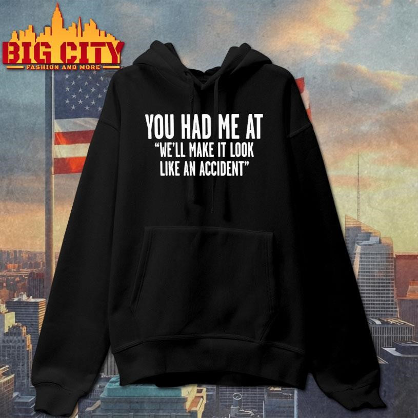 You Had Me At Well Make It Look Like An Accident Shirt