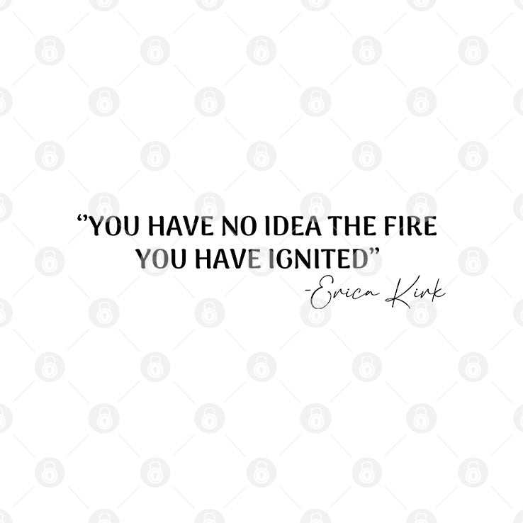 You Have No Idea The Fire You Have Ignited Erica Kirk Shirt
