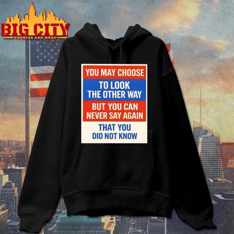 You May Choose To Look The Other Way But You Can Never Say Again That You Did Not Know Shirt