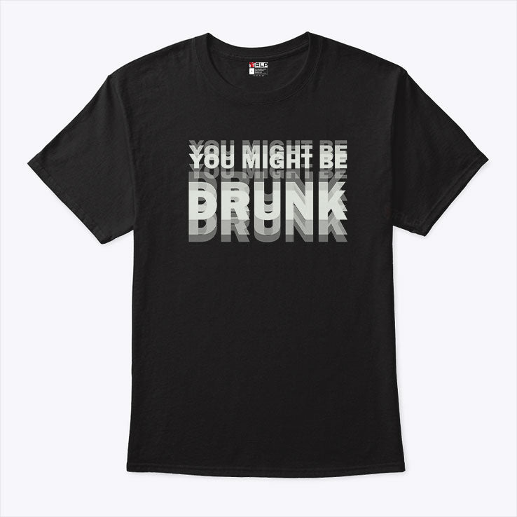 You Might Be Drunk Drinking Humor T Shirt