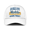 You Mind If A White Boy Speaks A Little Cerveza Modelo Espanol Tonight Trucker Cap