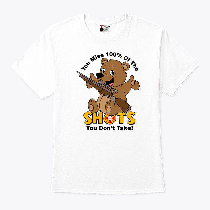 You Miss 100% Of The Shots You Don’t Take T Shirt