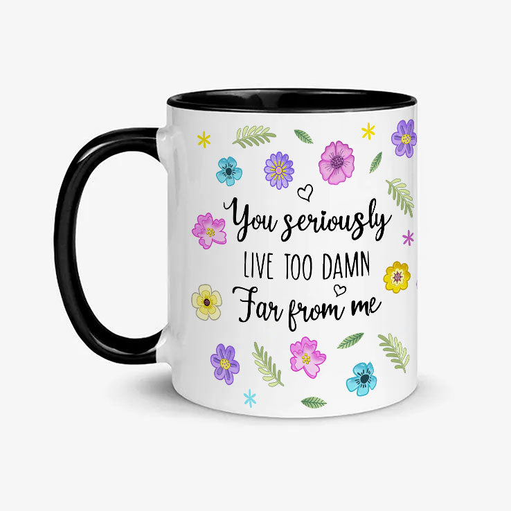 You Seriously Live Too Damn Far From Me Custom State To State Mug