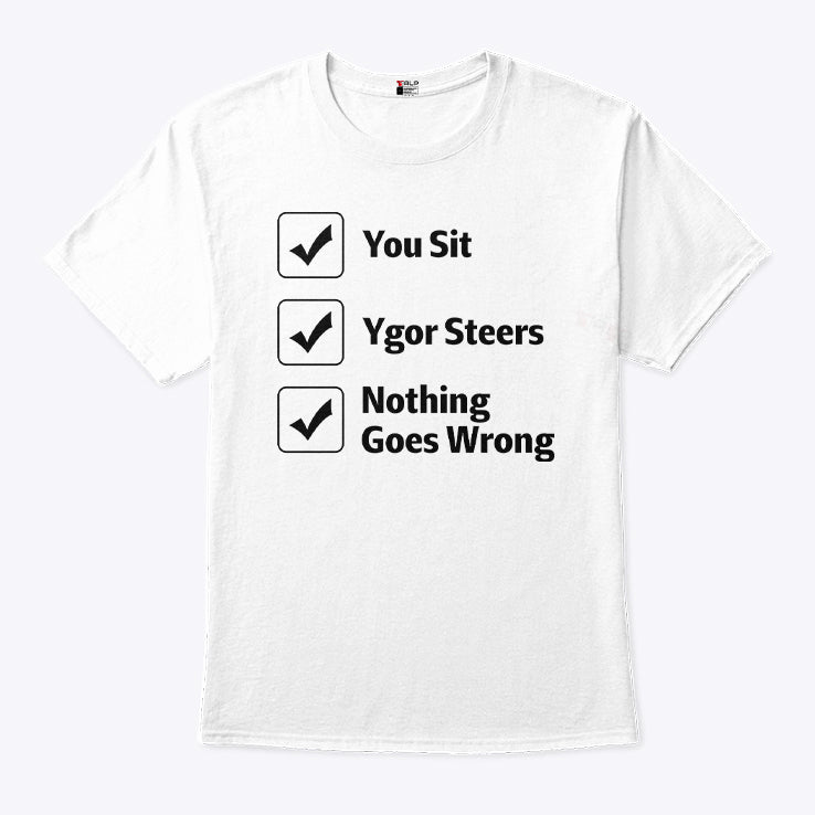 You Sit Ygor Steers Nothing Goes Wrong T Shirt