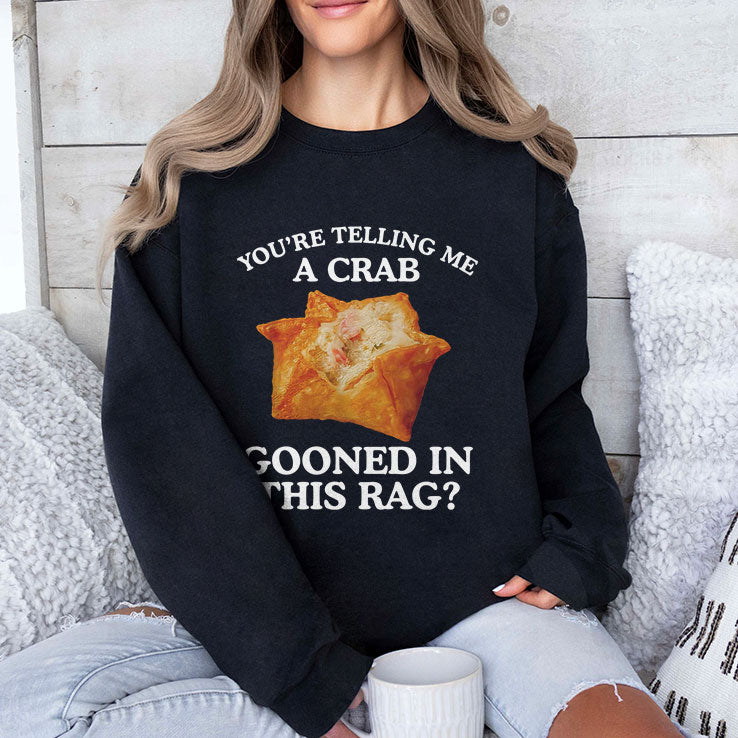 You Are Telling Me A Crab Gooned In This Rag T Shirt