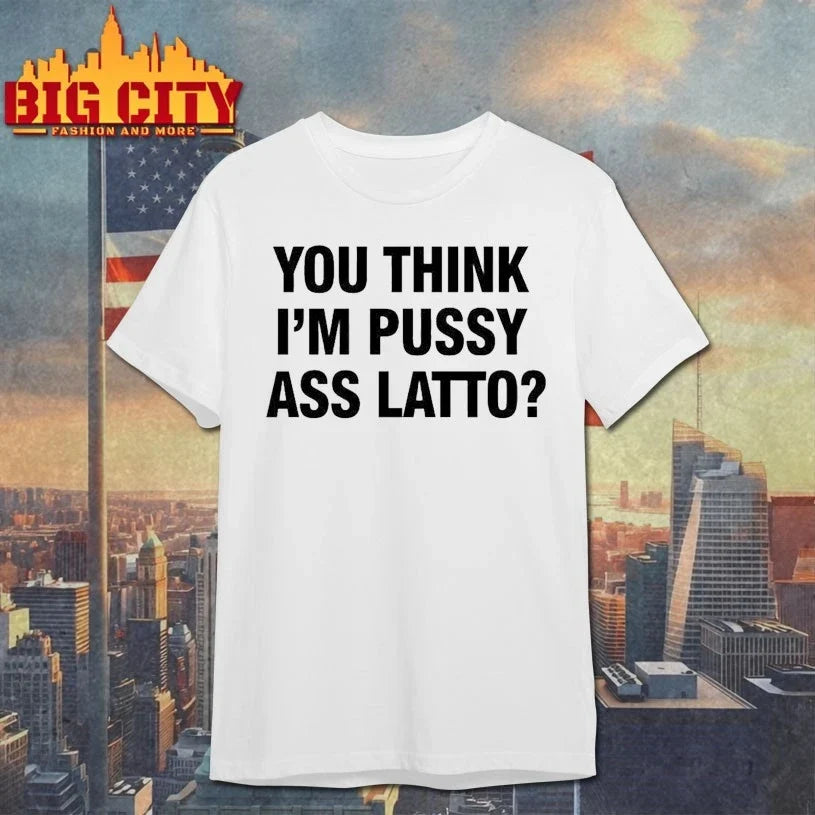 You Think I’m Pussy Ass Latto t-shirt