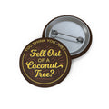 You Think You Just Fell Out Of A Coconut Tree Custom Pin Button