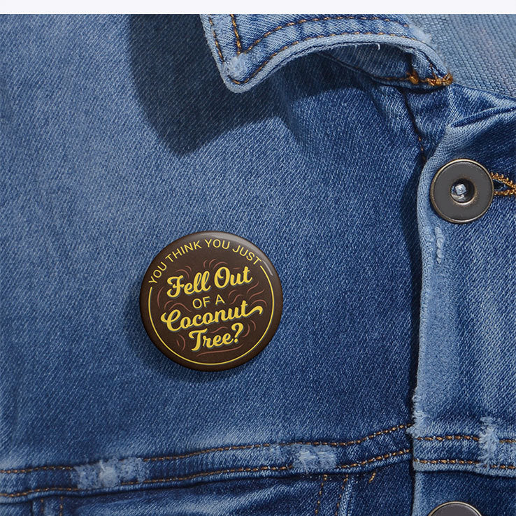 You Think You Just Fell Out Of A Coconut Tree Custom Pin Button
