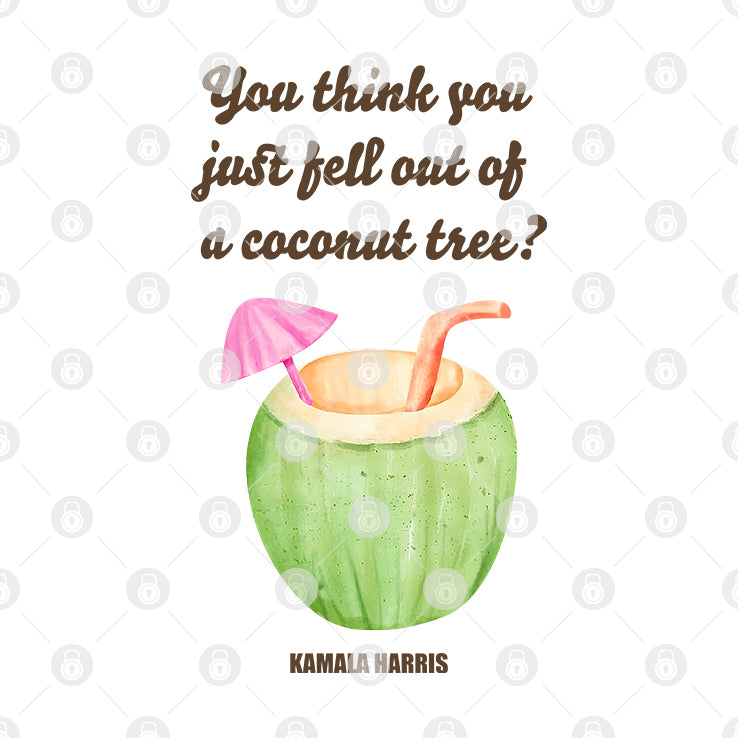 You Think You Just Fell Out Of A Coconut Tree Kamala Harris Shirt