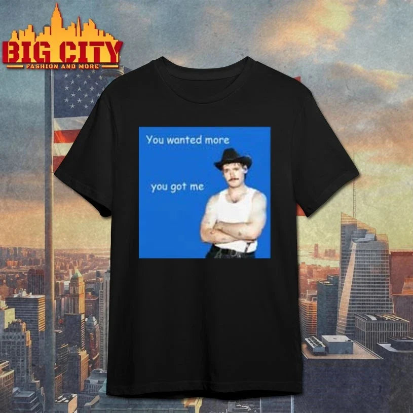 You Wanted More You Got Me photo shirt