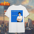 You Wanted More You Got Me Shirt