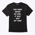 You Were Never My Girl It Was Just My Turn Shirt