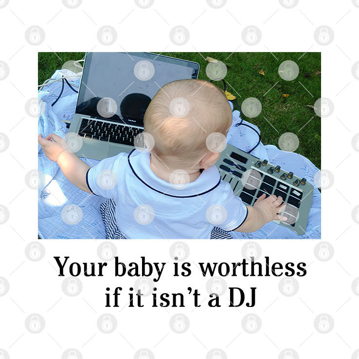 Your Baby Is Worthless If It Isn’t A DJ Shirt